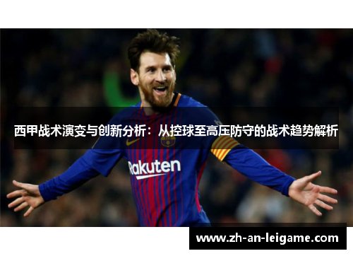 西甲战术演变与创新分析：从控球至高压防守的战术趋势解析