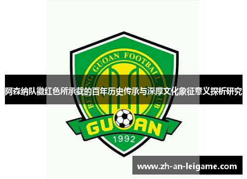 阿森纳队徽红色所承载的百年历史传承与深厚文化象征意义探析研究 阿森纳队徽红色所承载的百年历史传承与深厚文化象征意义探析研究