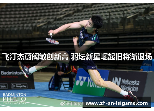 飞汀杰蔚阀敏创新高 羽坛新星崛起旧将渐退场