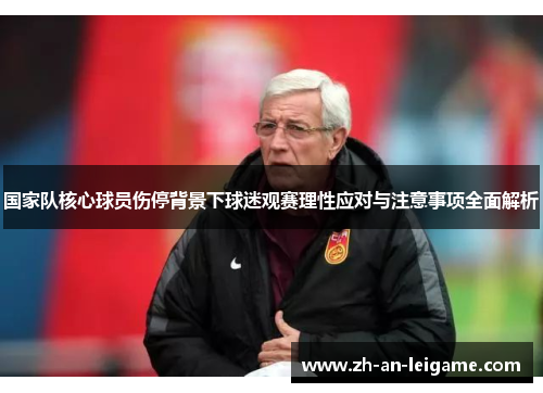 国家队核心球员伤停背景下球迷观赛理性应对与注意事项全面解析