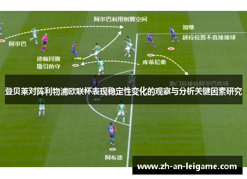登贝莱对阵利物浦欧联杯表现稳定性变化的观察与分析关键因素研究 登贝莱对阵利物浦欧联杯表现稳定性变化的观察与分析关键因素研究